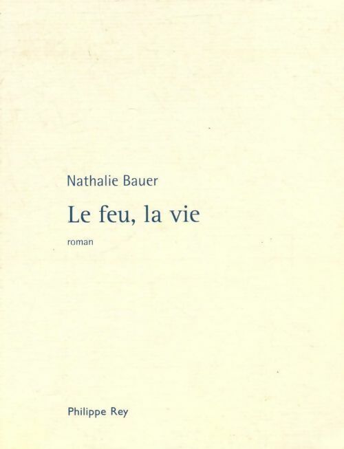 Le feu, la vie - Nathalie Bauer - Livre