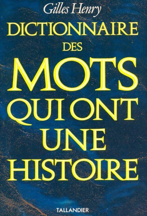 Dictionnaire des mots qui ont une histoire - Gilles Henry - Livre