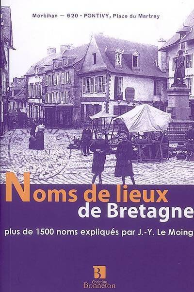 Noms de lieux de Bretagne. Plus de 1500 noms expliqués - Jean-Yves Le Moing - Livre