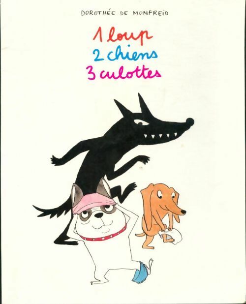 1 loup 2 chiens 3 culottes - Dorothée De Monfreid - Livre