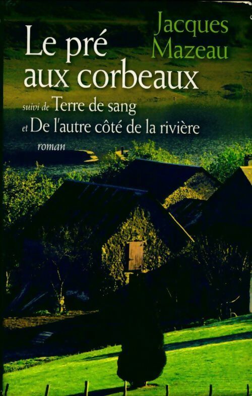 Le pré aux corbeaux / Terre de sang / De l'autre côté de la rivière - Jacques Mazeau - Livre
