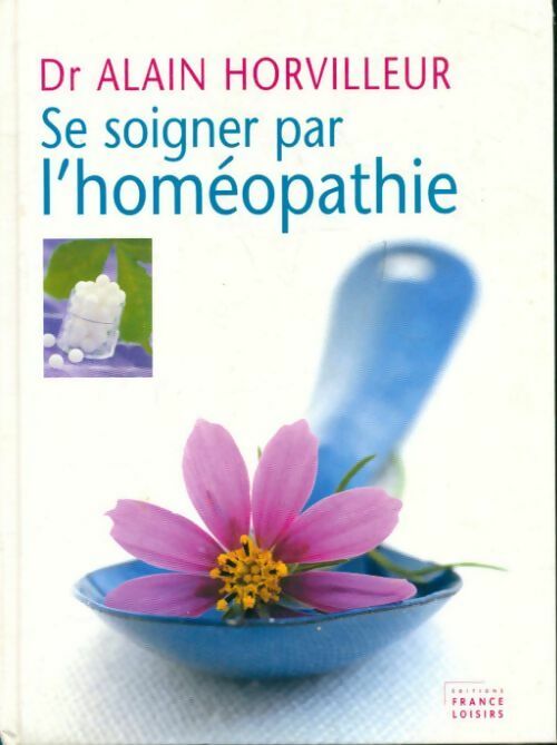 Se soigner par l'homéopathie - Dr Alain Horvilleur - Livre