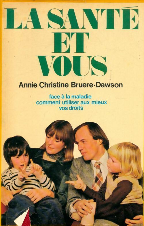La santé et vous face à la maladie comment utiliser au mieux vos droits - Anne-Christine Bruere-Dawson - Livre