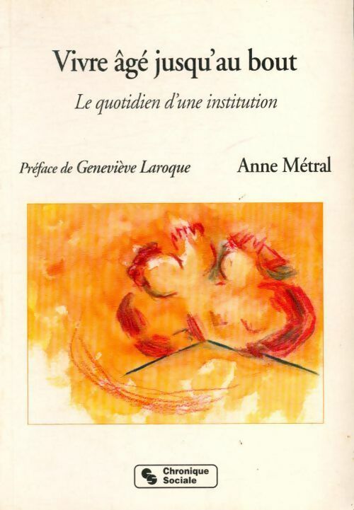 Vivre âgé jusqu'au bout. Le quotidien d'une institution - Anne Métral - Livre