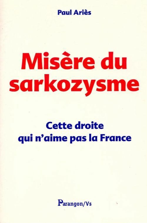 Misère du sarkozysme. Cette droite qui n'aime pas la France - Paul Ariès - Livre
