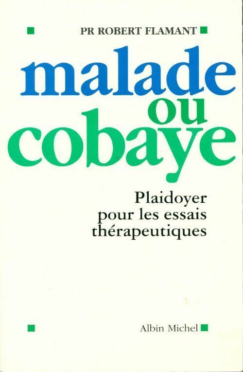 Malade ou cobaye. Plaidoyer pour les essais thérapeutiques - Robert Flamant - Livre