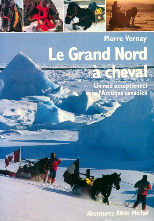 Le grand nord à cheval. Un raid exceptionnel dans l'arctique canadien - Pierre Vernay - Livre