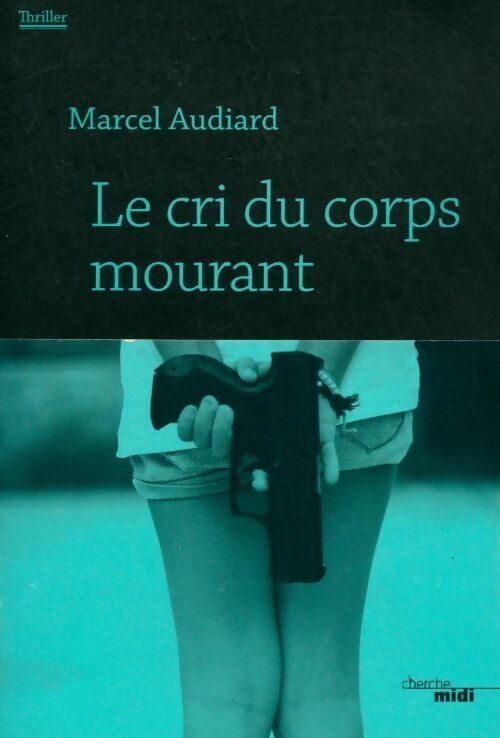 Le cri du corps mourant - Marcel Audiard - Livre