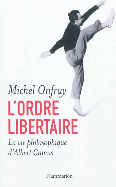 L'ordre libertaire. La vie philosophe d'Albert Camus - Michel Onfray - Livre