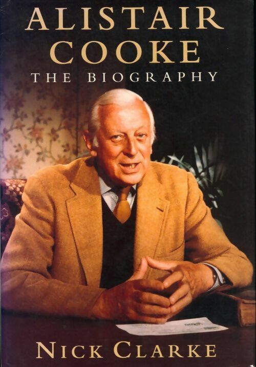 Alistair cooke. The biography - Nick Clarke - Livre
