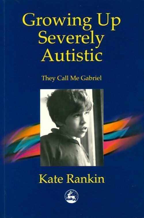 Growing up severely autistic. They call me Gabriel - Kate Rankin - Livre