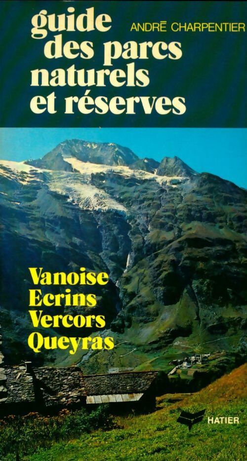 Guide des parcs naturels et réserves: Vanoise, Ecrins, Vercors, Queyras - André Charpentier - Livre