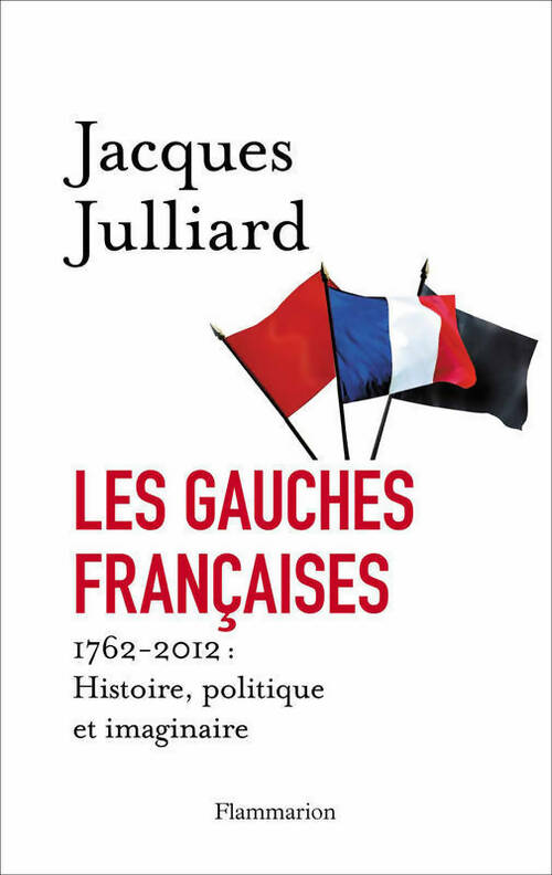 Les gauches françaises. 1762-2012 : histoire, politique et imaginaire - Jacques Julliard - Livre