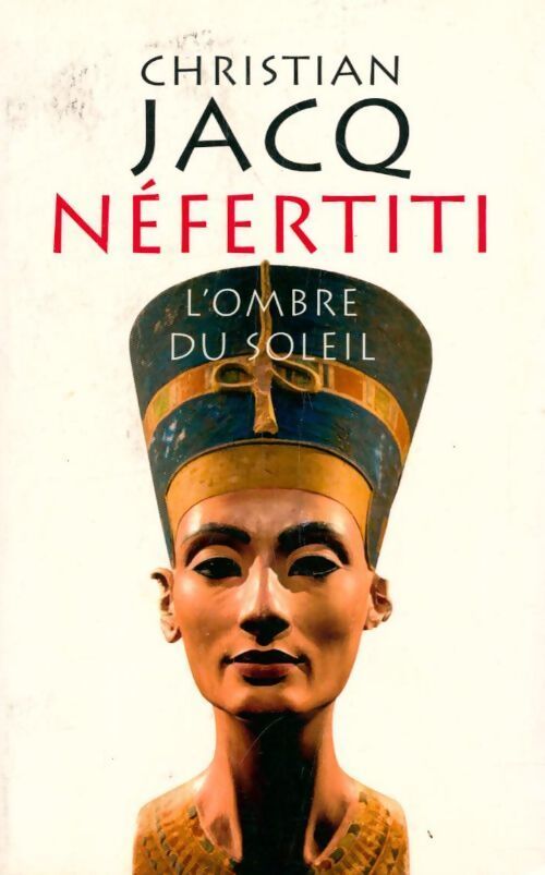 Néfertiti, l'ombre du soleil - Christian Jacq - Livre