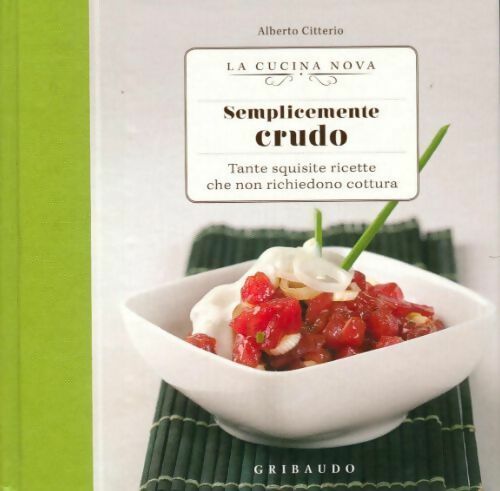 Semplicemente crudo. Tante squisite ricette che non richiedono cottura - Alberto Citterio - Livre