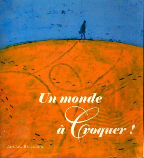 Un monde à croquer - Annaig Baillard - Livre