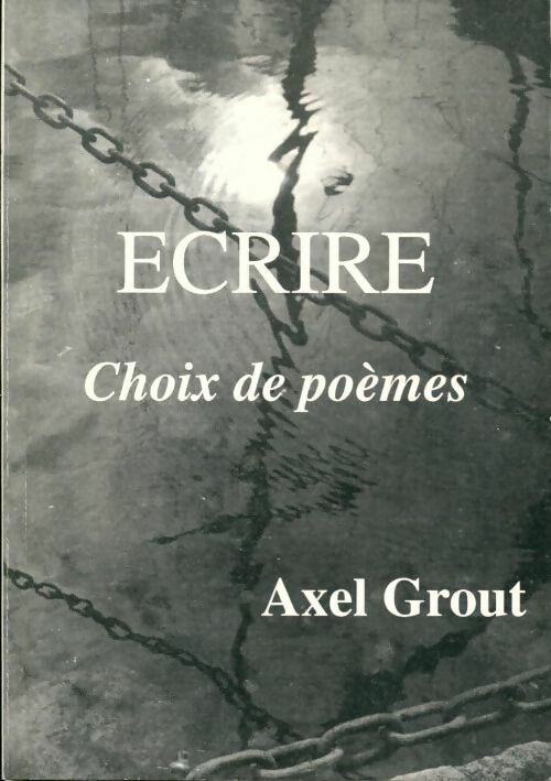 Ecrire choix de poèmes - Axel Grout - Livre