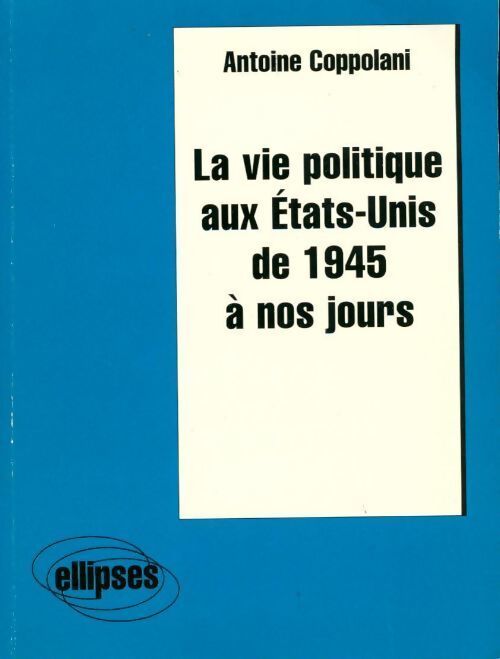 La vie politique aux États-unis de 1945 à nos jours - Antoine Coppolani - Livre
