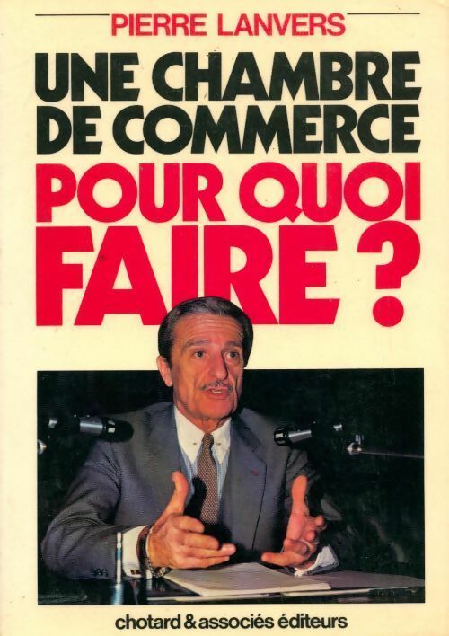 Une chambre de commerce pour quoi faire? - Pierre Lanvers - Livre