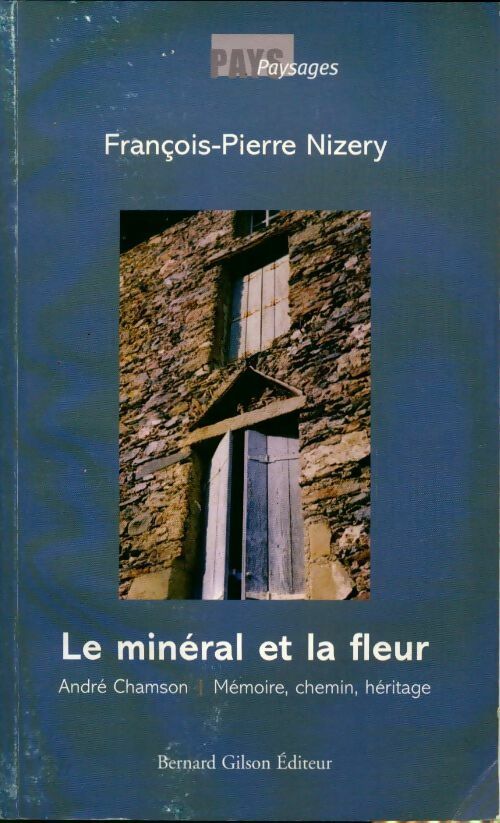 Le minéral et la fleur André Chanson. Mémoire, chemin, héritage - François-Pierre Nizery - Livre