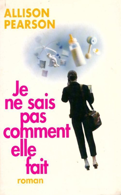 Je ne sais pas comment elle fait - Allison Pearson - Livre