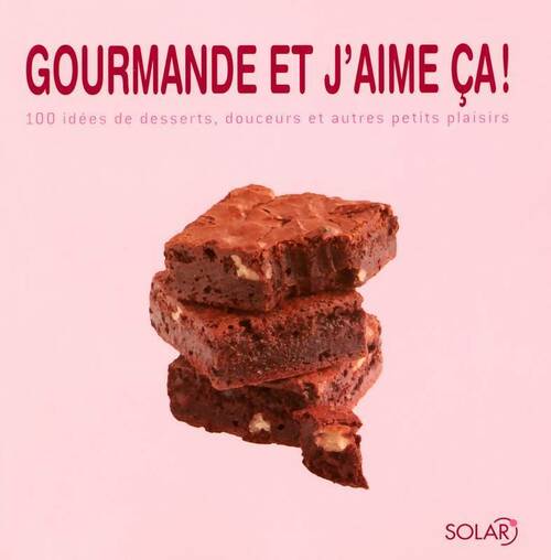 Gourmande et j'aime ça ! 100 idées de desserts douceurs et autres petits plaisirs - Collectif - Livre