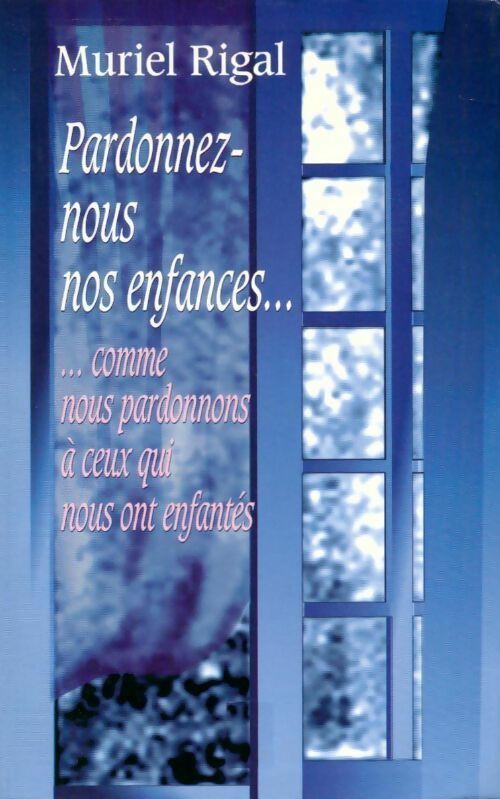 Pardonnez-nous nos enfances - Muriel Rigal - Livre