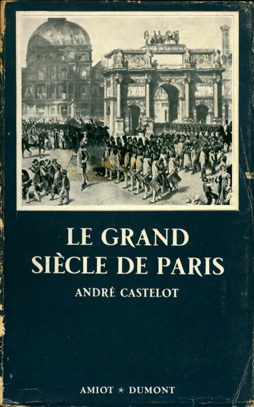 Le grand siècle de Paris - André Castelot - Livre