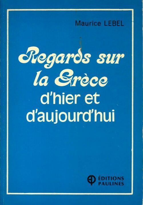 Regards sur la Grèce d'hier et d'aujourd'hui - Maurice Lebel - Livre