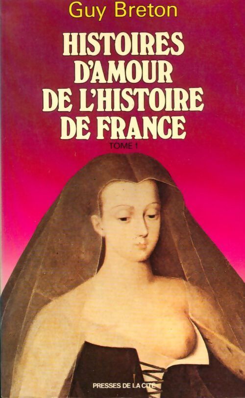 Histoires d'amour de l'Histoire de France Tome I - Guy Breton - Livre