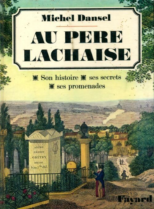 Au Père Lachaise. Son histoire, ses secrets, ses promenades - Michel Dansel - Livre