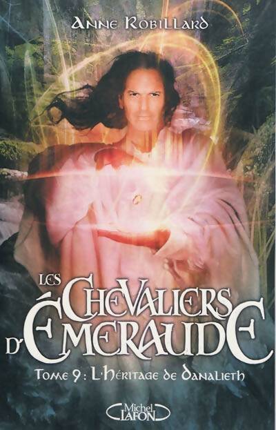 Les chevaliers d'Emeraude Tome IX : L'héritage du Danalieth - Anne Robillard - Livre