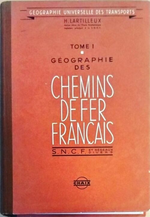 Géographie des chemins de fer français Tome I. SNCF et réseaux divers - Henri Lartilleux - Livre