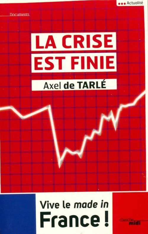 La crise est finie - Axel De Tarlé - Livre