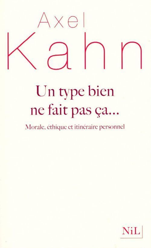 Un type bien ne fait pas ça... Morale éthique et itinéraire personnel - Axel Kahn - Livre
