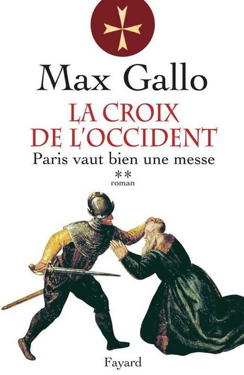 La croix de l'Occident Tome II : Paris vaut bien une messe - Max Gallo - Livre