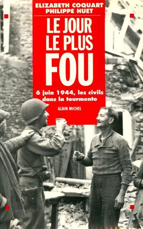 Le jour le plus fou : 6 juin 1944, les civils dans la tourmente - Elisabeth Coquart - Livre