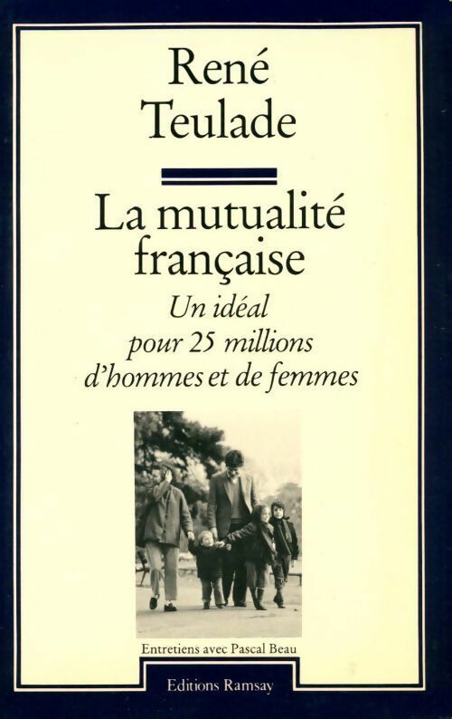 La mutualité française. Un idéal pour 25 millions d'hommes et de femmes - René Teulade - Livre