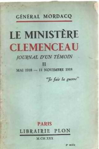 Le ministère Clemenceau, journal d'un témoin Tome II : Mai 1918-11 novembre 1918 - Général Mordacq - Livre