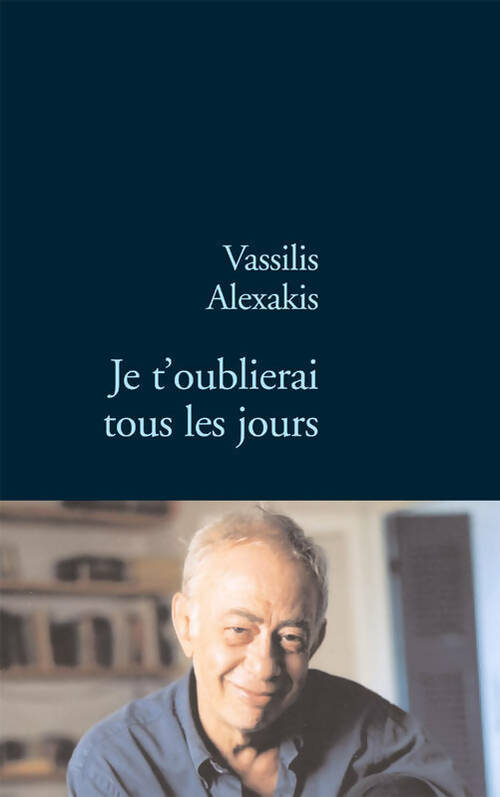 Je t'oublierai tous les jours - Vassilis Alexakis - Livre