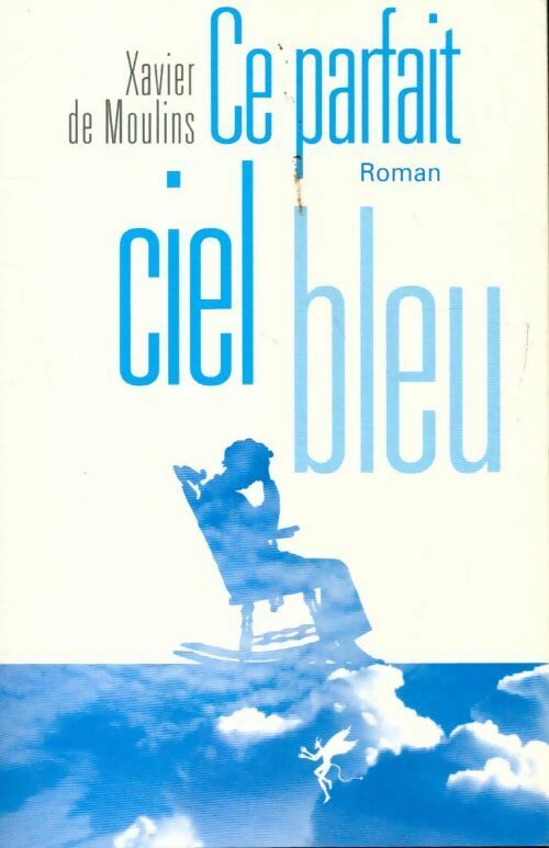 Ce parfait ciel bleu - Xavier De Moulins - Livre