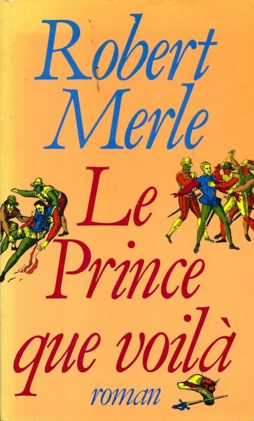 Fortune de France Tome IV : Le prince que voilà - Robert Merle - Livre