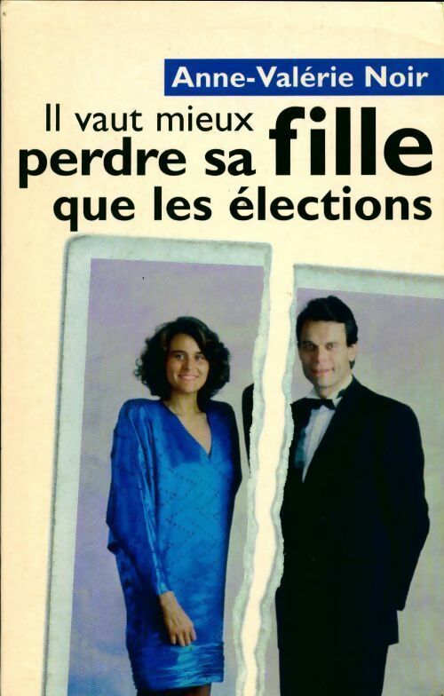 Il vaut mieux perdre sa fille que les élections - Anne-Valérie Noir - Livre