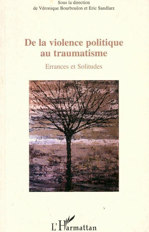 De la violence politique au traumatisme. Errances et solitudes - Eric Sandlarz, Véronique Bourboulon - Livre