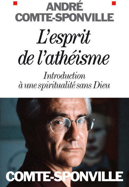 L'esprit de l'athéisme. Introduction à une spiritualité sans Dieu - André Comte-Sponville - Livre