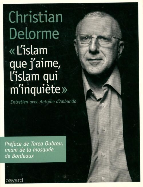 L'Islam que j'aime l'islam qui m'inquiète - Christian Delorme - Livre
