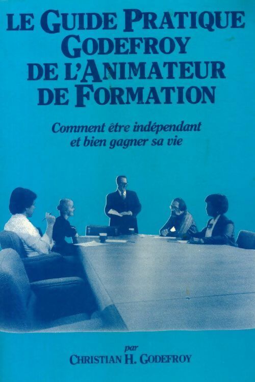 Le guide pratique Godefroy de l'animateur de formation - Chirstian H. Godefroy - Livre