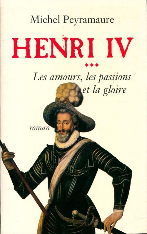 Henri IV Tome III : Les amours, les passions et la gloire - Michel Peyramaure - Livre