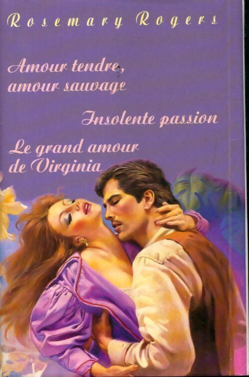 Amour tendre, amour sauvage / Insolente passion / Le grande amour de Virginia - Rosemary Rogers - Livre
