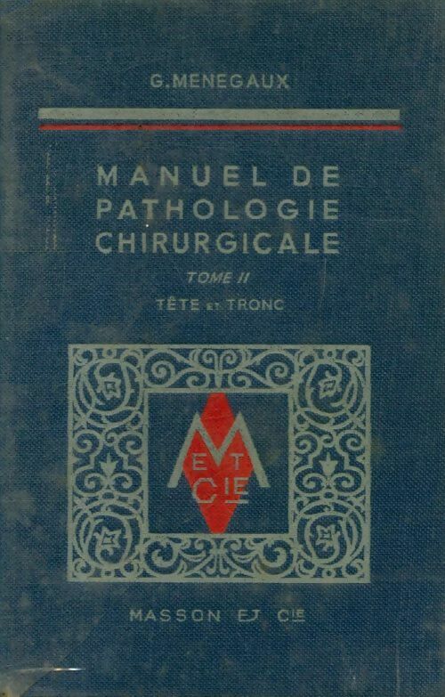 Manuel de pathologie chirurgicale Tome II : Tête et tronc - G Menagaux - Livre